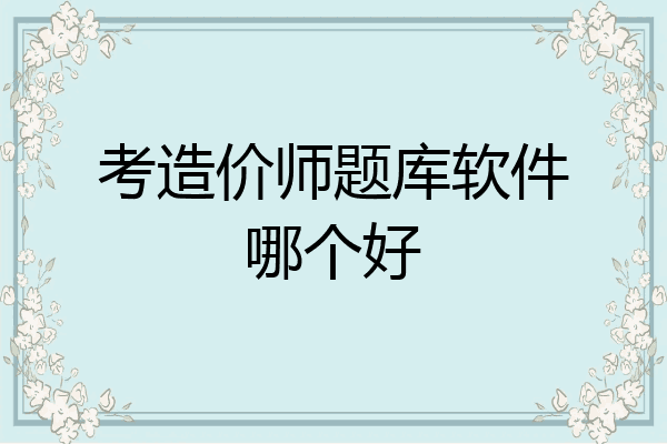考造价师题库软件哪个好