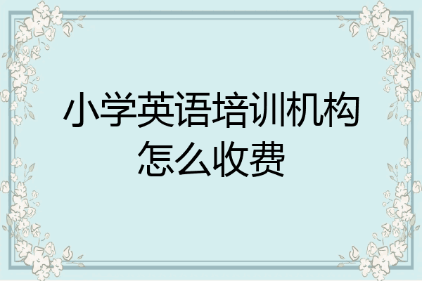 小学英语培训机构怎么收费
