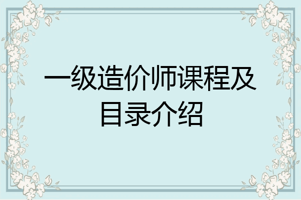一级造价师课程及目录介绍