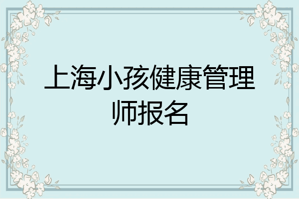 上海小孩健康管理师报名