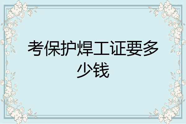 考保护焊工证要多少钱