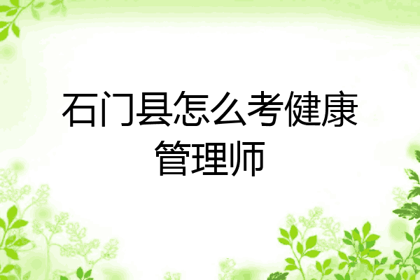 石门县怎么考健康管理师