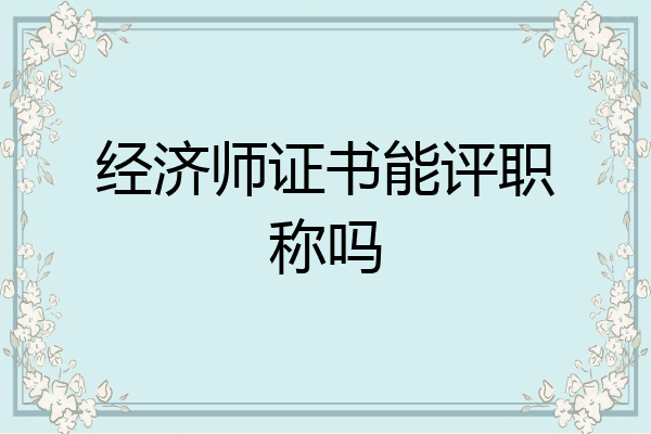 经济师证书能评职称吗