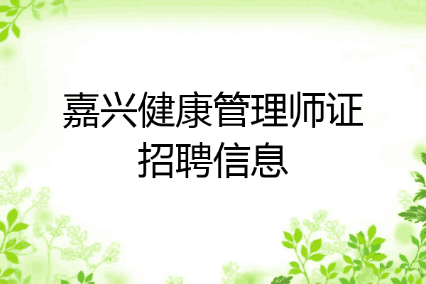 嘉兴健康管理师证招聘信息