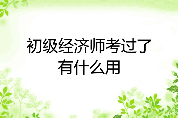 初级经济师考过了有什么用