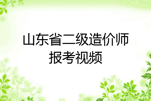 山东省二级造价师报考视频