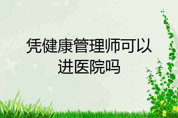 凭健康管理师可以进医院吗