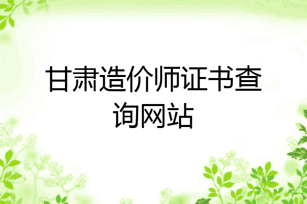 甘肃造价师证书查询网站