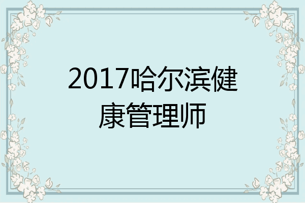 2017哈尔滨健康管理师