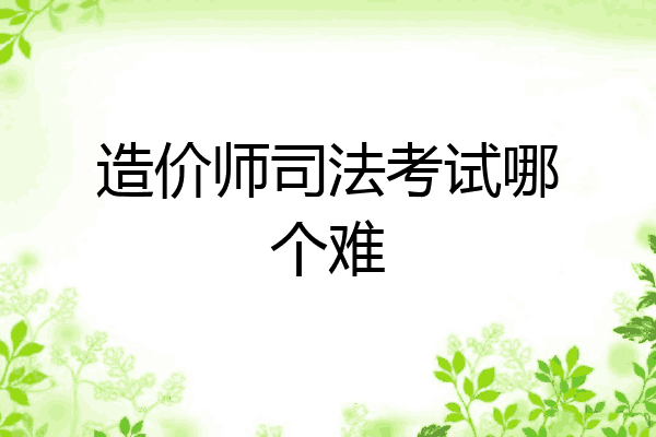 造价师司法考试哪个难