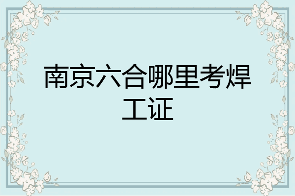 南京六合哪里考焊工证