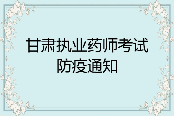 甘肃执业药师考试防疫通知