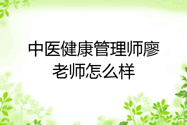 中医健康管理师廖老师怎么样