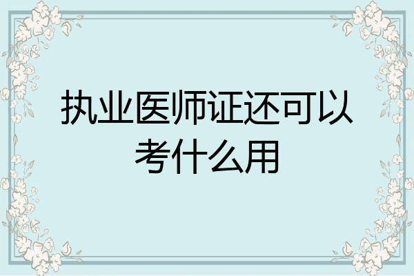 执业医师证还可以考什么用