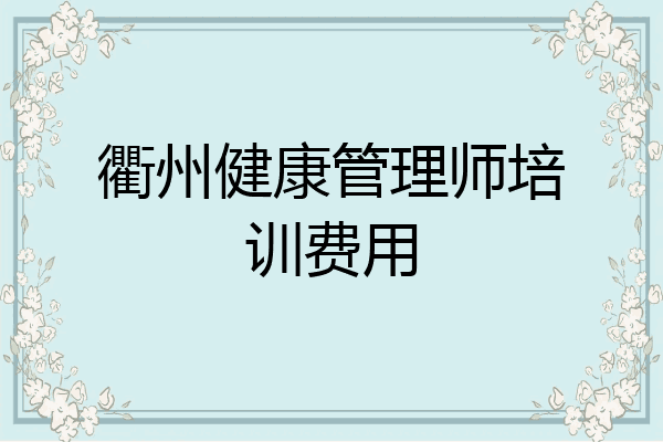 衢州健康管理师培训费用
