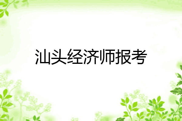 汕头经济师报考