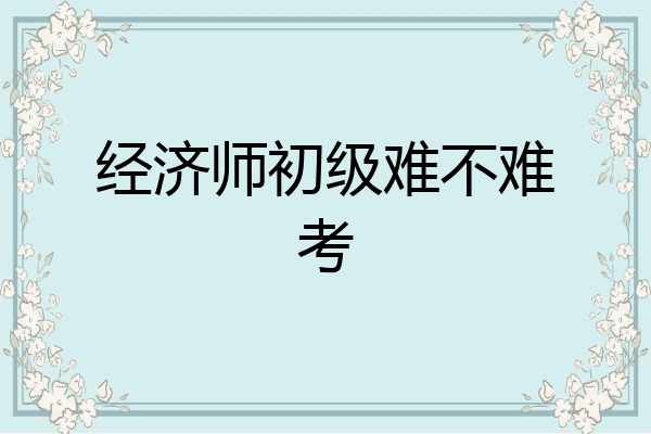 经济师初级难不难考