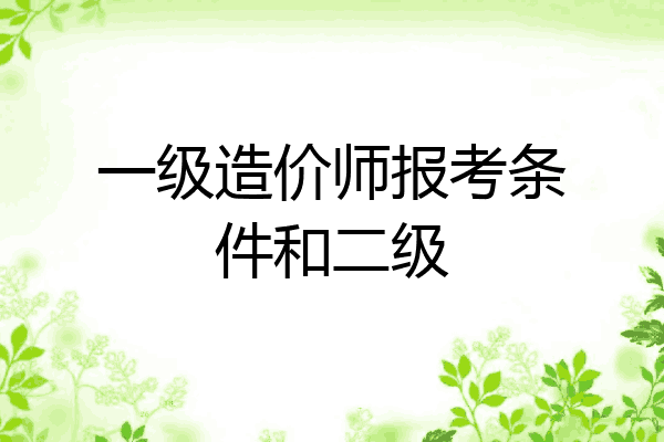 一级造价师报考条件和二级