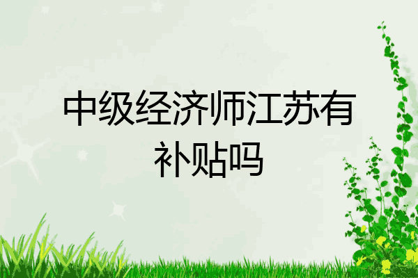 中级经济师江苏有补贴吗