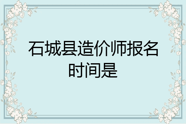 石城县造价师报名时间是