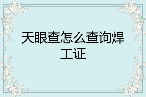 天眼查怎么查询焊工证