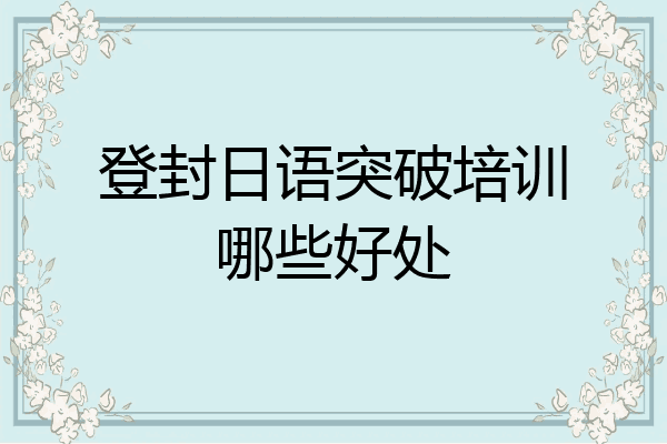 登封日语突破培训哪些好处