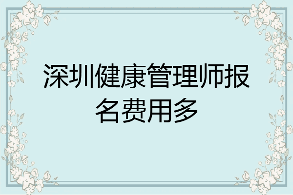 深圳健康管理师报名费用多
