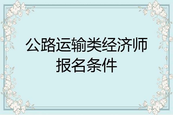 公路运输类经济师报名条件