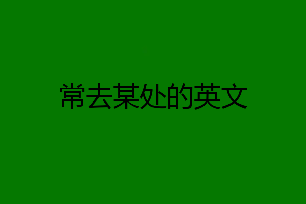 常去某处的英文