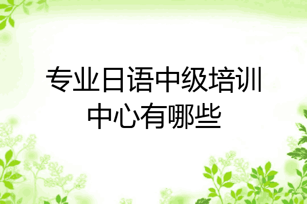 专业日语中级培训中心有哪些
