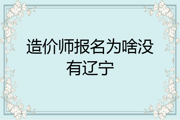 造价师报名为啥没有辽宁