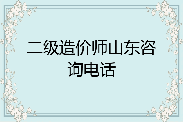 二级造价师山东咨询电话