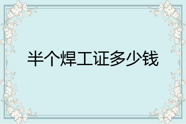 半个焊工证多少钱