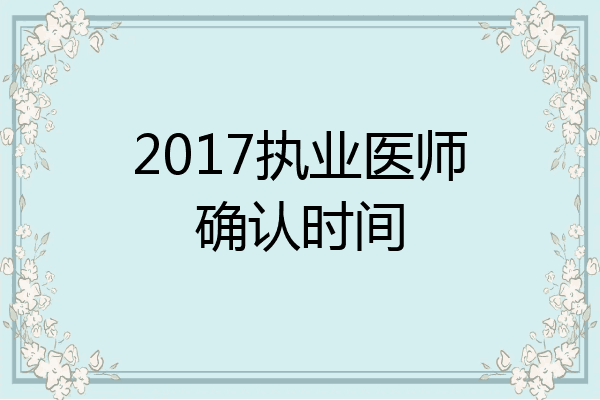 2017执业医师确认时间