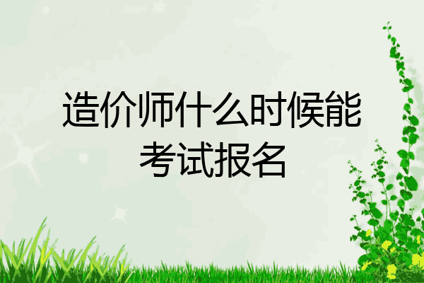 造价师什么时候能考试报名