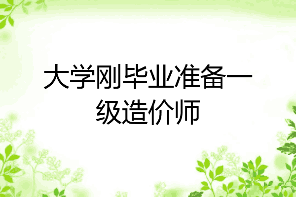 大学刚毕业准备一级造价师