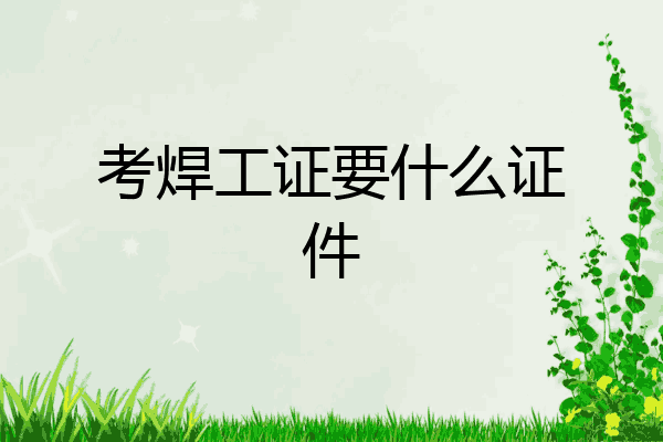 考焊工证要什么证件