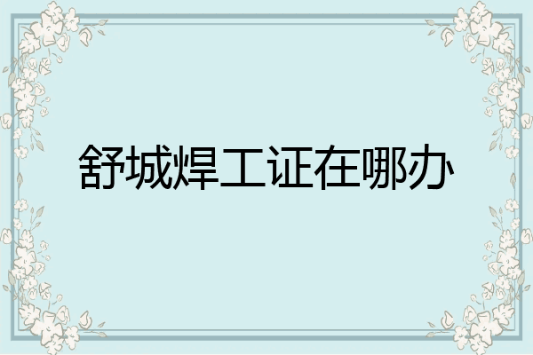 舒城焊工证在哪办