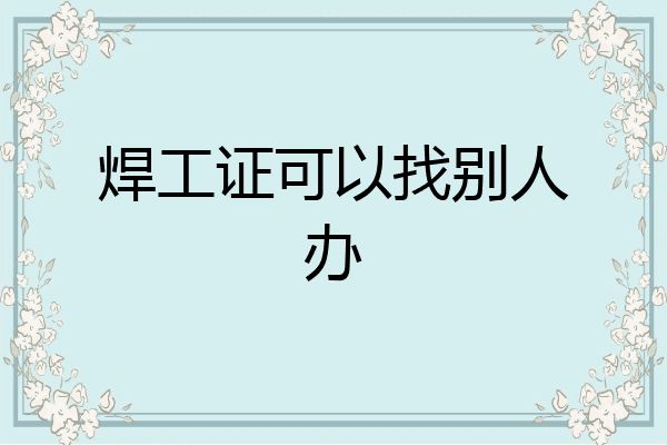 焊工证可以找别人办