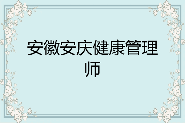 安徽安庆健康管理师