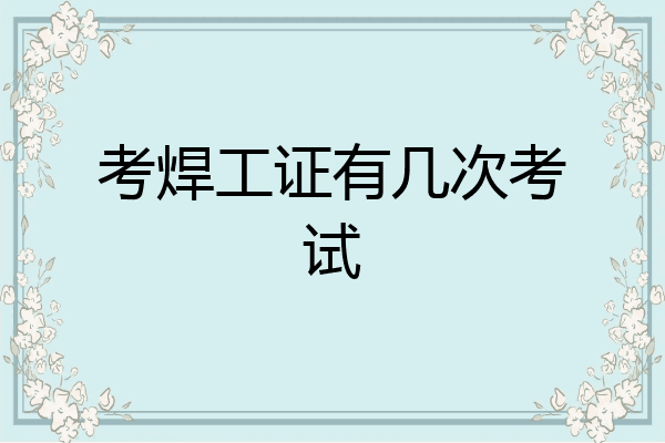 考焊工证有几次考试