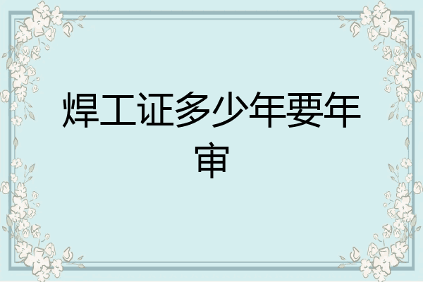 焊工证多少年要年审