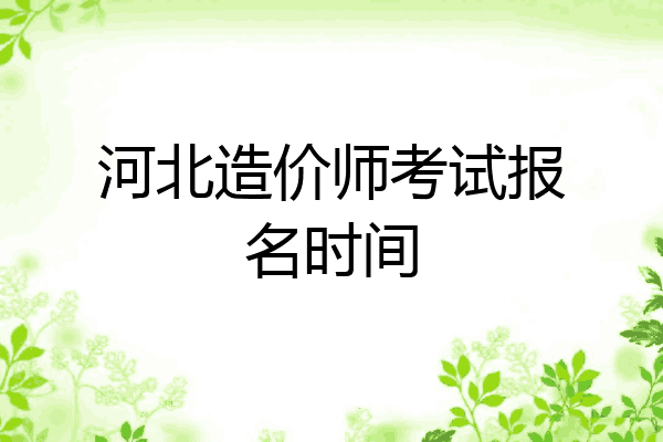 河北造价师考试报名时间