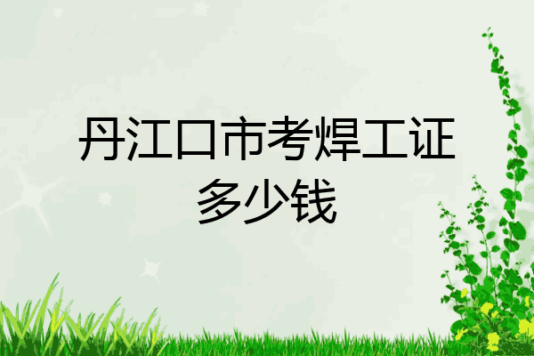 丹江口市考焊工证多少钱