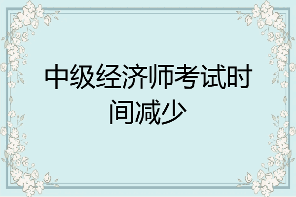 中级经济师考试时间减少