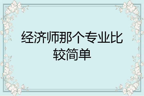 经济师那个专业比较简单