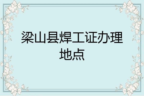 梁山县焊工证办理地点