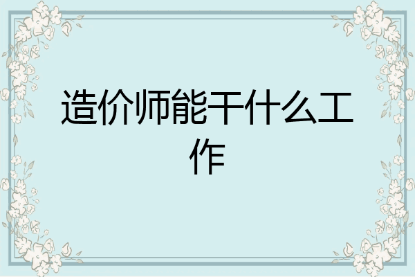 造价师能干什么工作