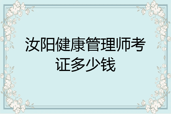 汝阳健康管理师考证多少钱