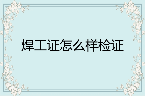 焊工证怎么样检证